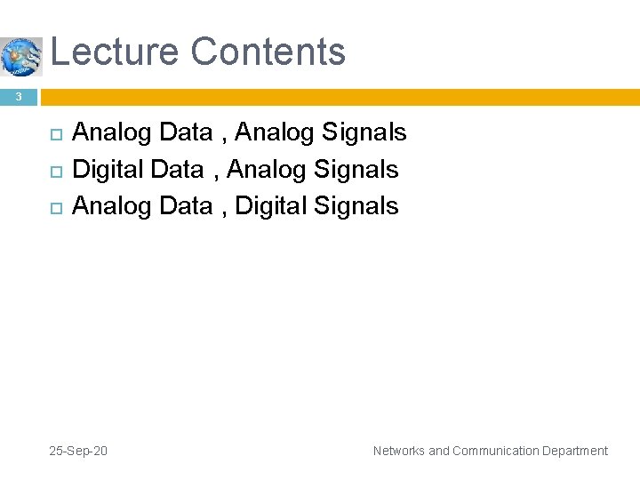 Lecture Contents 3 Analog Data , Analog Signals Digital Data , Analog Signals Analog