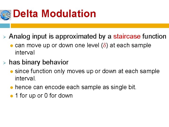 Delta Modulation Ø Analog input is approximated by a staircase function l Ø can