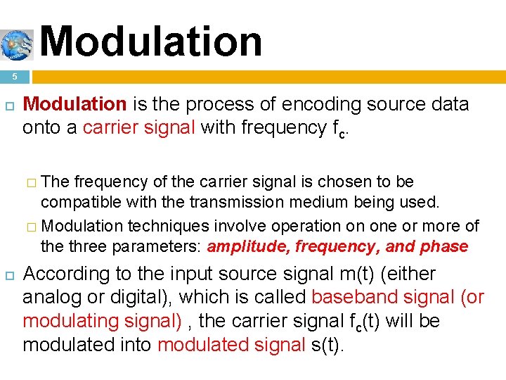 Modulation 5 Modulation is the process of encoding source data onto a carrier signal