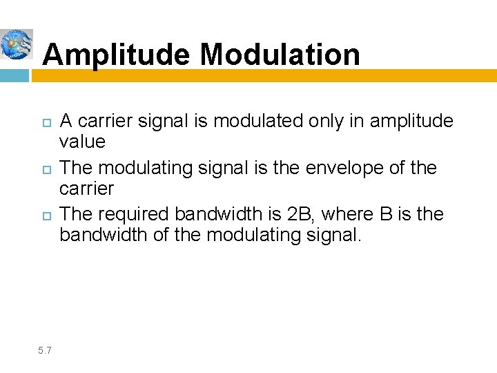 Amplitude Modulation 5. 7 A carrier signal is modulated only in amplitude value The