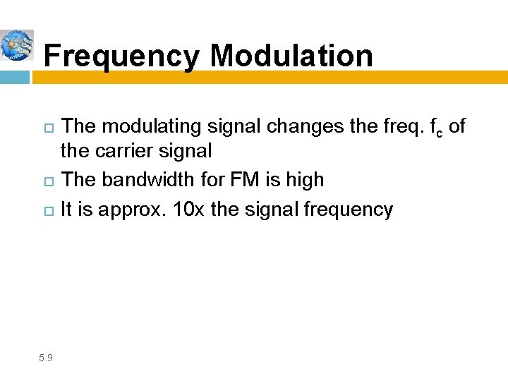 Frequency Modulation 5. 9 The modulating signal changes the freq. fc of the carrier