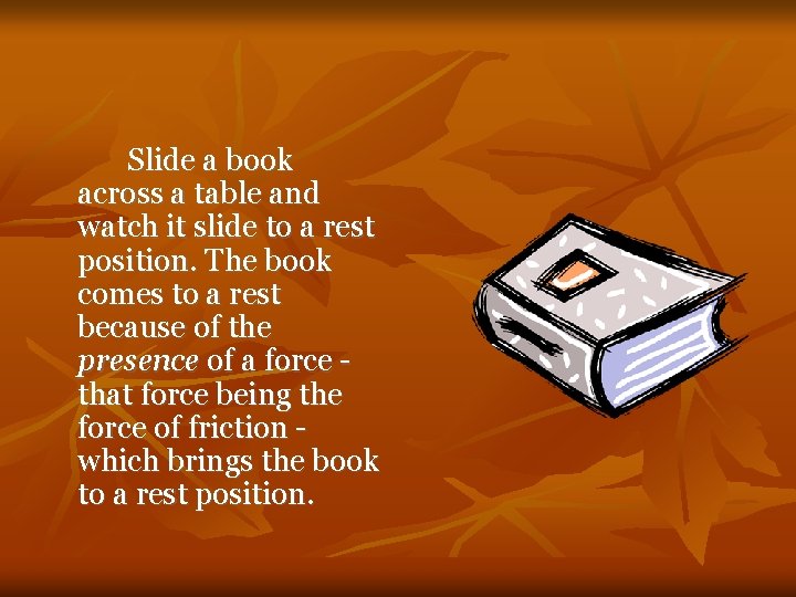 Slide a book across a table and watch it slide to a rest position.