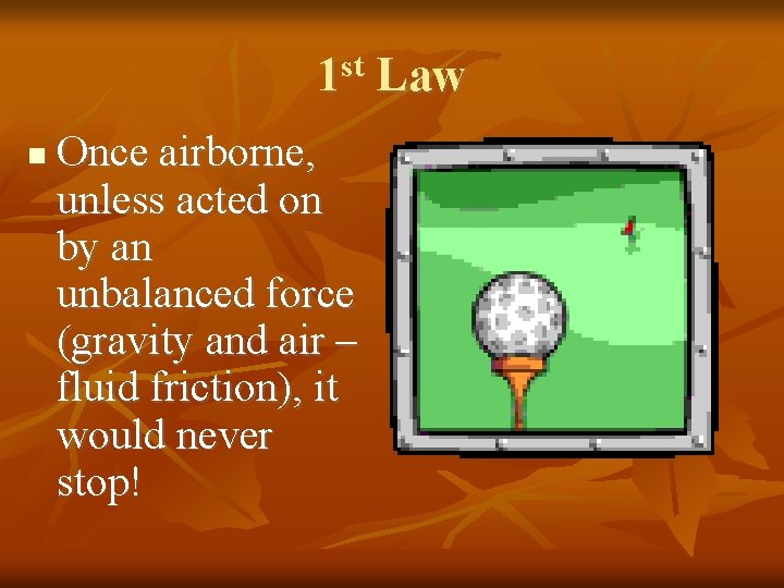 1 st Law Once airborne, unless acted on by an unbalanced force (gravity and