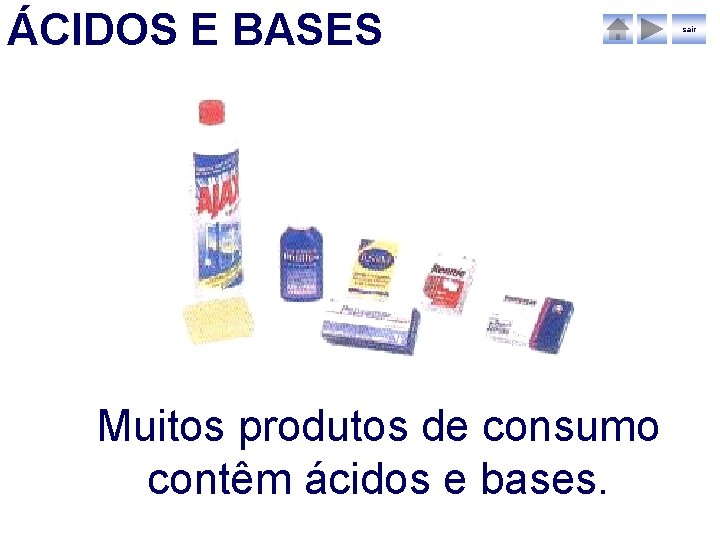 ÁCIDOS E BASES Muitos produtos de consumo contêm ácidos e bases. sair 