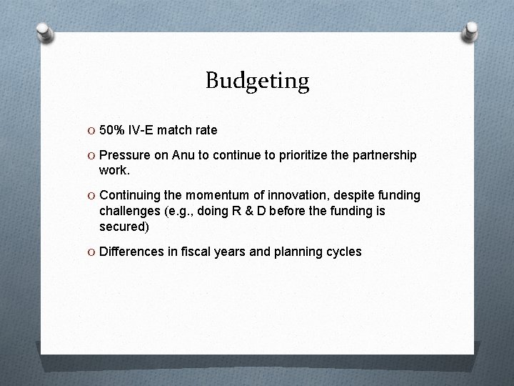 Budgeting O 50% IV-E match rate O Pressure on Anu to continue to prioritize