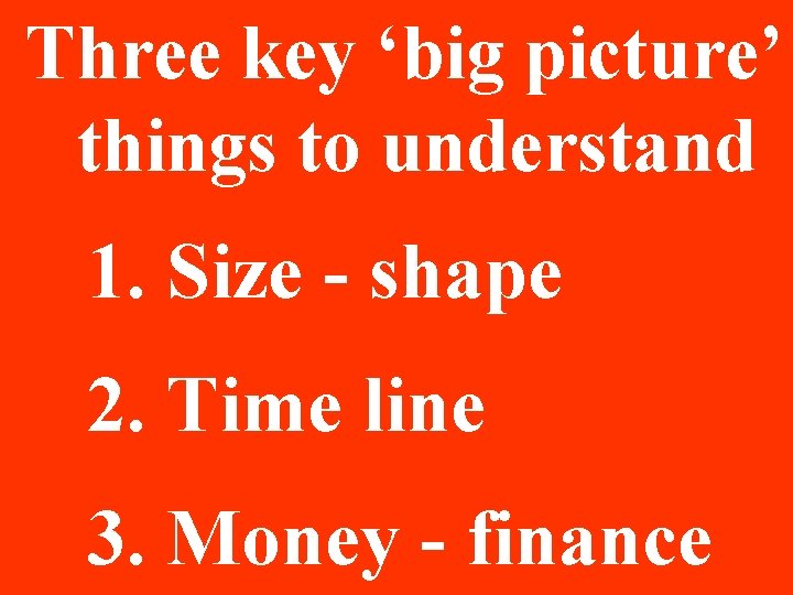 Three key ‘big picture’ things to understand 1. Size - shape 2. Time Three key ‘big picture’ things to understand 1. Size - shape 2. Time