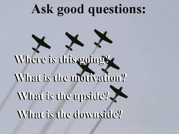 Ask good questions: Where is this going? What is the motivation? What is the Ask good questions: Where is this going? What is the motivation? What is the