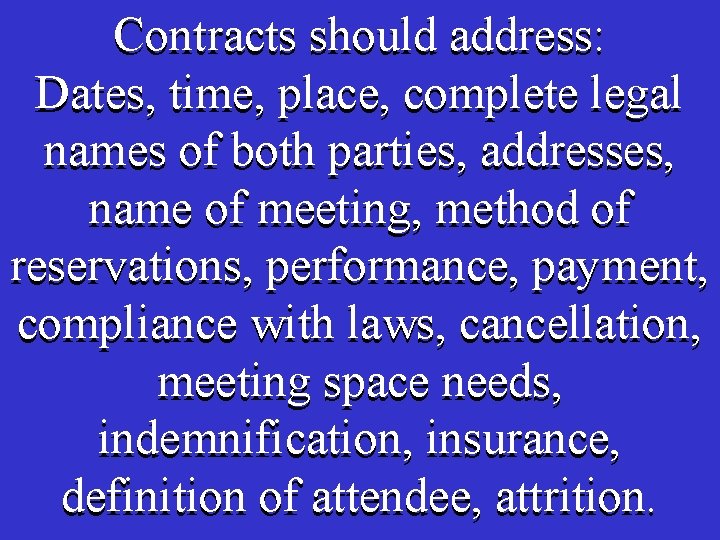 Contracts should address: Dates, time, place, complete legal names of both parties, addresses, name Contracts should address: Dates, time, place, complete legal names of both parties, addresses, name