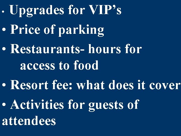 Upgrades for VIP’s • Price of parking • Restaurants- hours for access to food Upgrades for VIP’s • Price of parking • Restaurants- hours for access to food