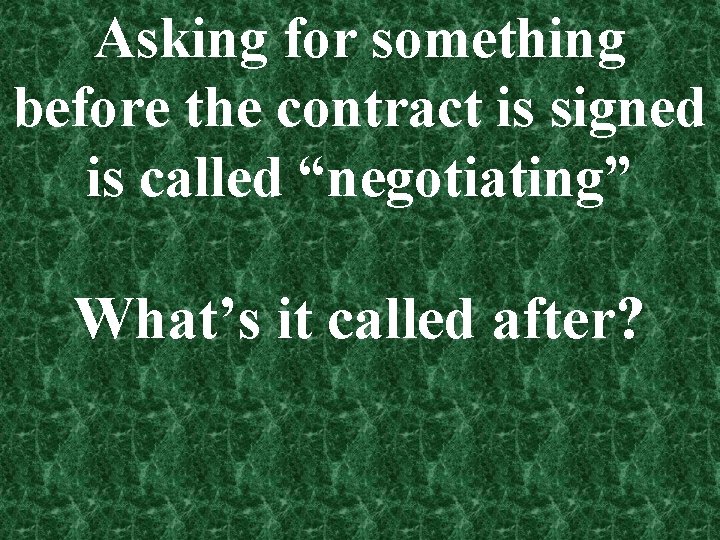 Asking for something before the contract is signed is called “negotiating” What’s it called Asking for something before the contract is signed is called “negotiating” What’s it called