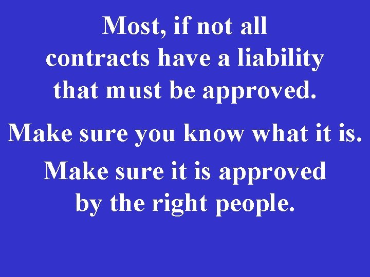 Most, if not all contracts have a liability that must be approved. Make sure Most, if not all contracts have a liability that must be approved. Make sure
