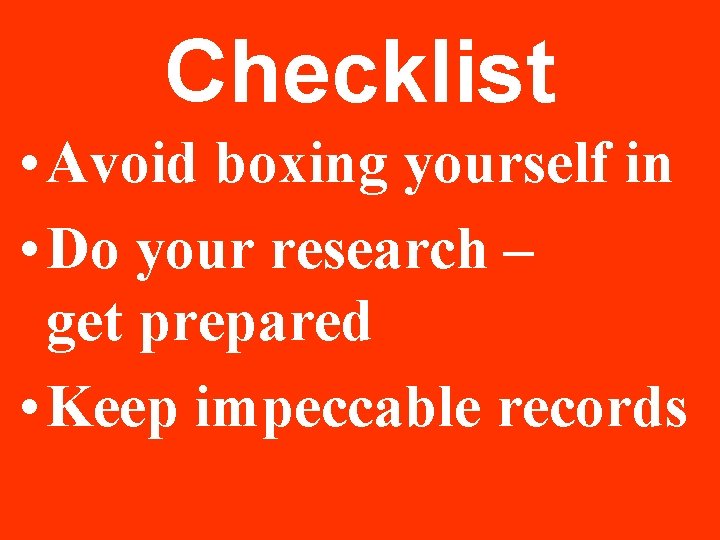 Checklist • Avoid boxing yourself in • Do your research – get prepared • Checklist • Avoid boxing yourself in • Do your research – get prepared •