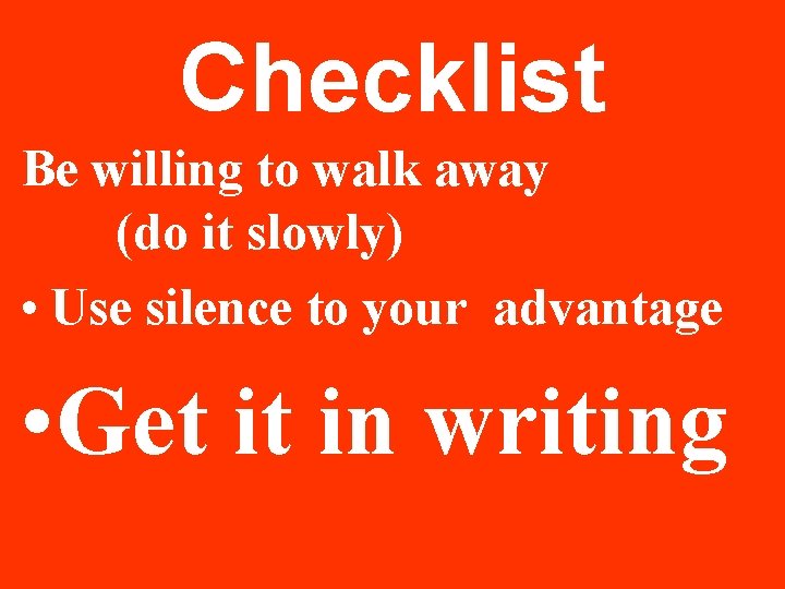 Checklist Be willing to walk away (do it slowly) • Use silence to your Checklist Be willing to walk away (do it slowly) • Use silence to your