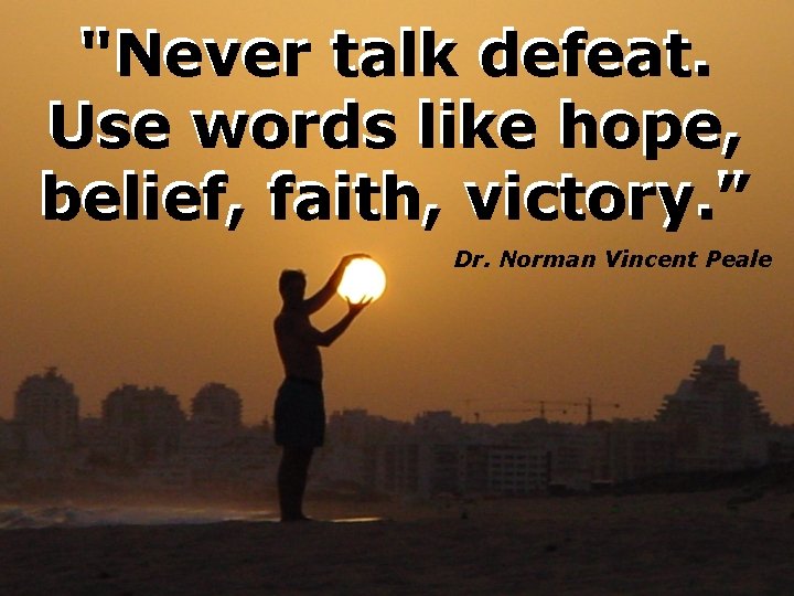 "Never talk defeat. Use words like hope, belief, faith, victory. " victory. ” Dr. "Never talk defeat. Use words like hope, belief, faith, victory. " victory. ” Dr.