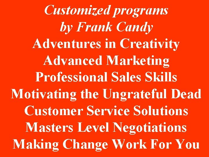 Customized programs by Frank Candy Adventures in Creativity Advanced Marketing Professional Sales Skills Motivating Customized programs by Frank Candy Adventures in Creativity Advanced Marketing Professional Sales Skills Motivating