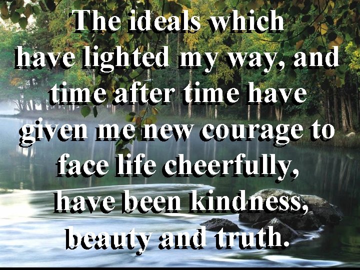 The ideals which have lighted my way, and time after time have given me The ideals which have lighted my way, and time after time have given me