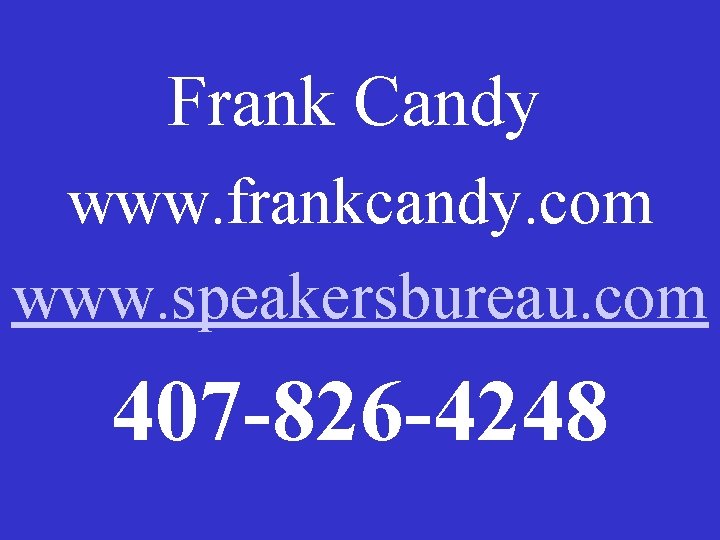 Frank Candy www. frankcandy. com www. speakersbureau. com 407 -826 -4248 Frank Candy www. frankcandy. com www. speakersbureau. com 407 -826 -4248