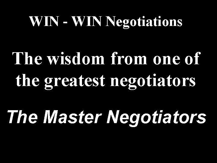 WIN - WIN Negotiations The wisdom from one of the greatest negotiators The Master WIN - WIN Negotiations The wisdom from one of the greatest negotiators The Master