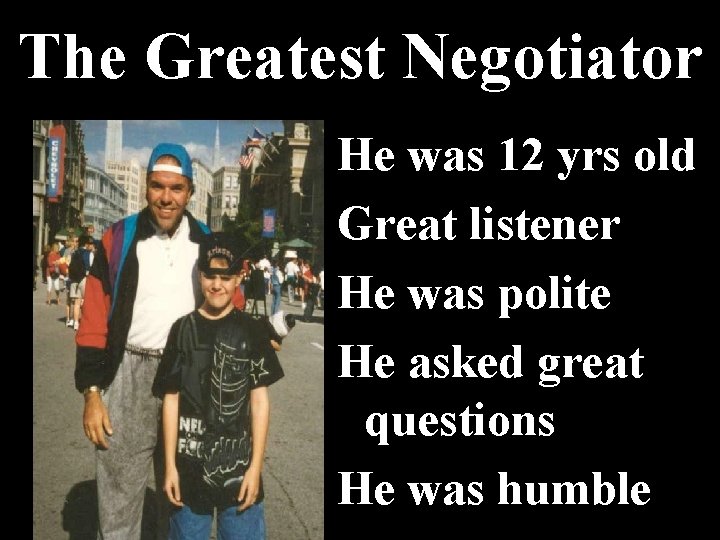 The Greatest Negotiator He was 12 yrs old Great listener He was polite He The Greatest Negotiator He was 12 yrs old Great listener He was polite He