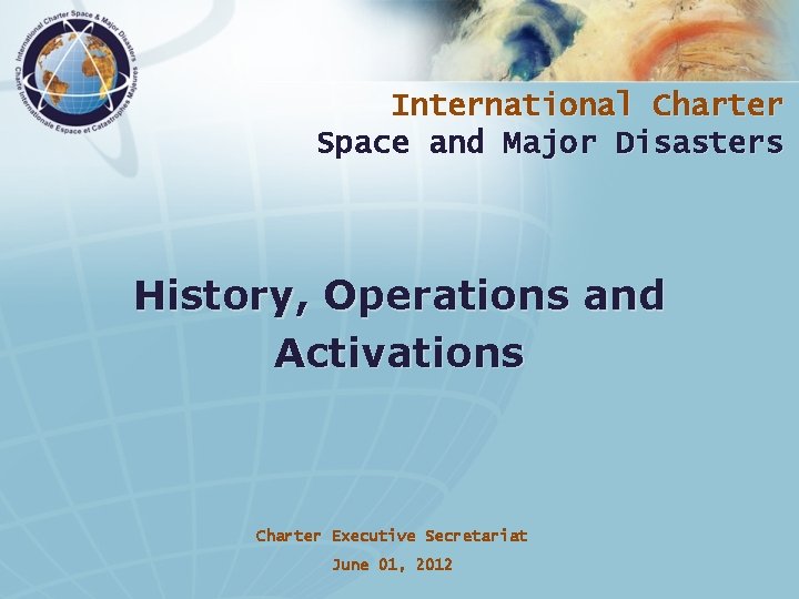 International Charter Space and Major Disasters History, Operations and Activations Charter Executive Secretariat June