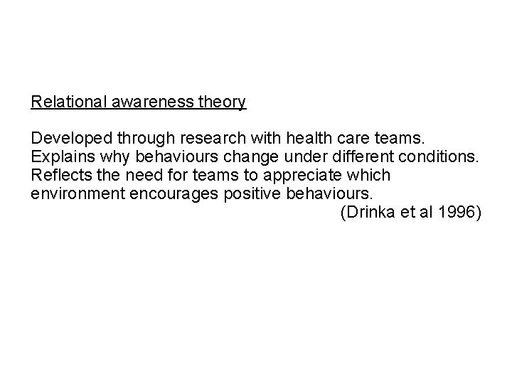 Relational awareness theory Developed through research with health care teams. Explains why behaviours change