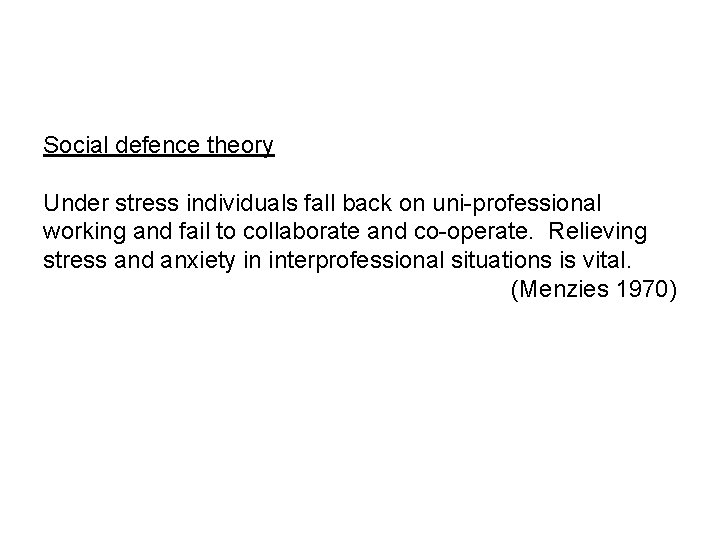 Social defence theory Under stress individuals fall back on uni-professional working and fail to