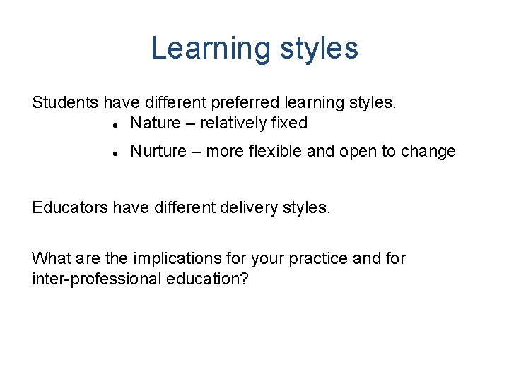 Learning styles Students have different preferred learning styles. Nature – relatively fixed Nurture –