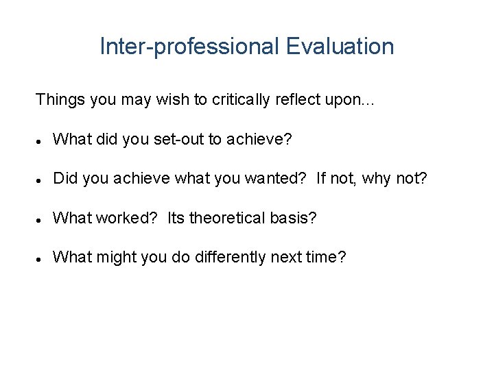 Inter-professional Evaluation Things you may wish to critically reflect upon. . . What did