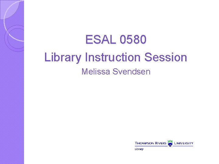 ESAL 0580 Library Instruction Session Melissa Svendsen 