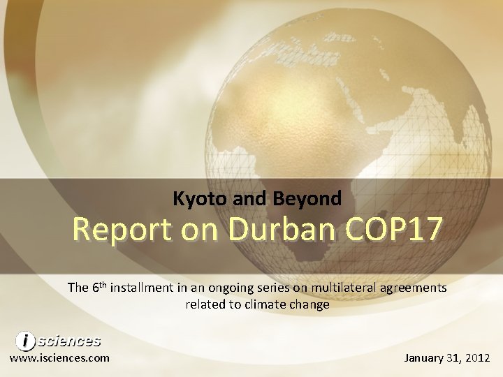 Kyoto and Beyond Report on Durban COP 17 The 6 th installment in an