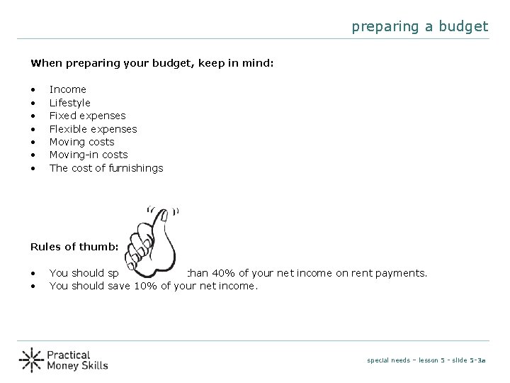 preparing a budget When preparing your budget, keep in mind: • • Income Lifestyle