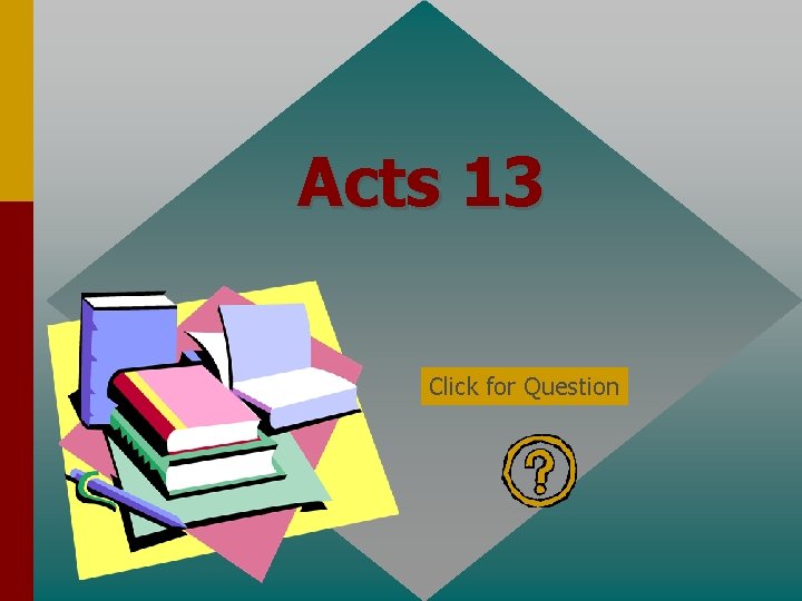Acts 13 Click for Question Acts 13 Click for Question
