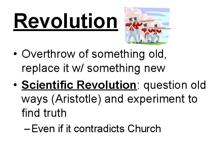 Revolution • Overthrow of something old, replace it w/ something new • Scientific Revolution: