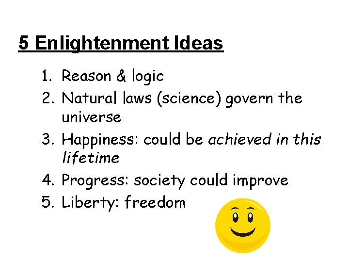 5 Enlightenment Ideas 1. Reason & logic 2. Natural laws (science) govern the universe