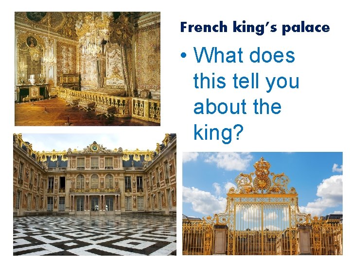 French king’s palace • What does this tell you about the king? 