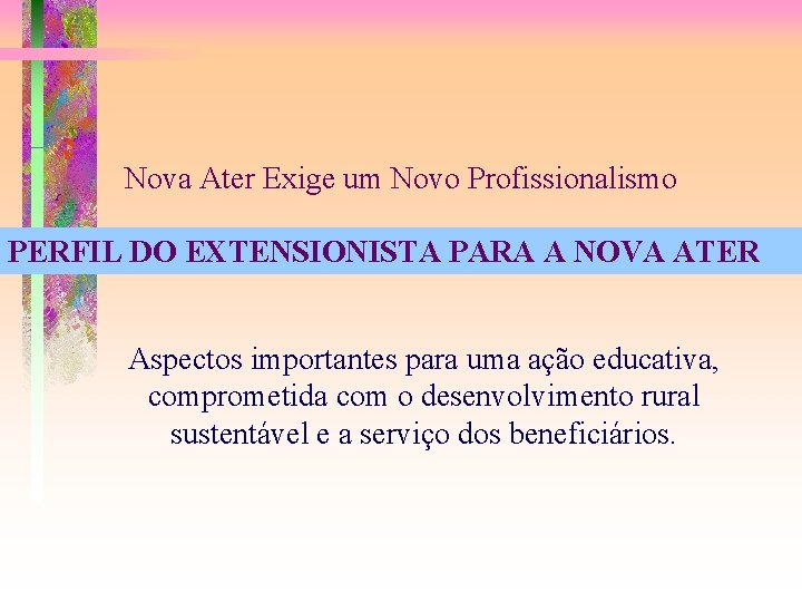 Nova Ater Exige um Novo Profissionalismo PERFIL DO EXTENSIONISTA PARA A NOVA ATER Aspectos