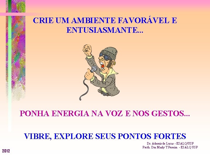 CRIE UM AMBIENTE FAVORÁVEL E ENTUSIASMANTE. . . PONHA ENERGIA NA VOZ E NOS