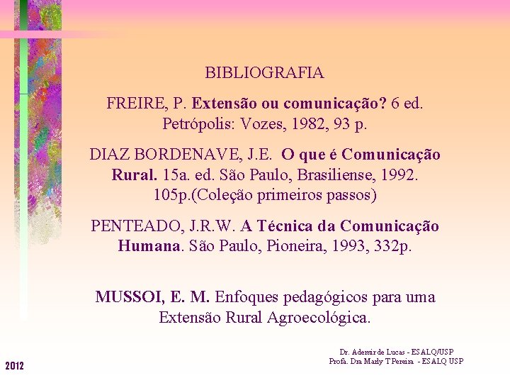BIBLIOGRAFIA FREIRE, P. Extensão ou comunicação? 6 ed. Petrópolis: Vozes, 1982, 93 p. DIAZ