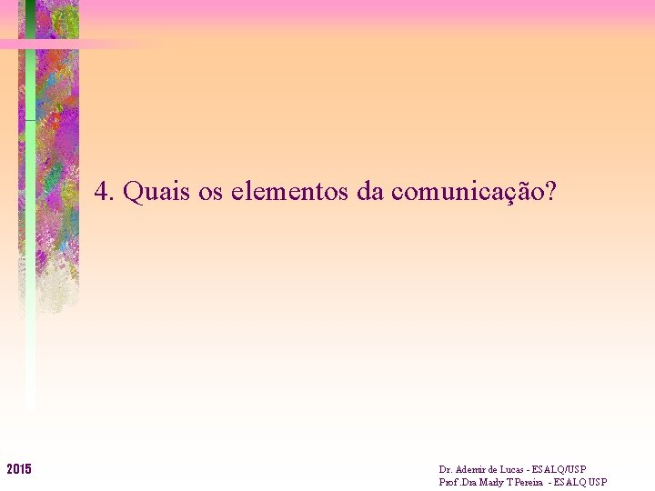 4. Quais os elementos da comunicação? 2015 Dr. Ademir de Lucas - ESALQ/USP Prof.