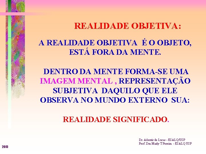 REALIDADE OBJETIVA: A REALIDADE OBJETIVA É O OBJETO, ESTÁ FORA DA MENTE. DENTRO DA