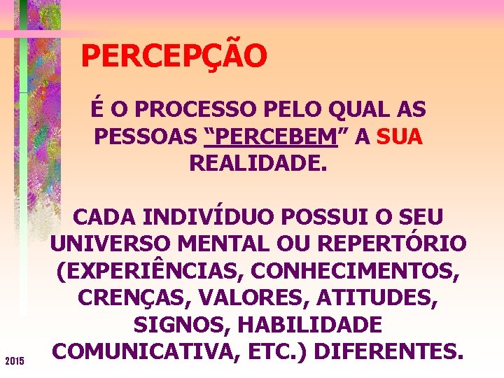 PERCEPÇÃO É O PROCESSO PELO QUAL AS PESSOAS “PERCEBEM” A SUA REALIDADE. 2015 CADA