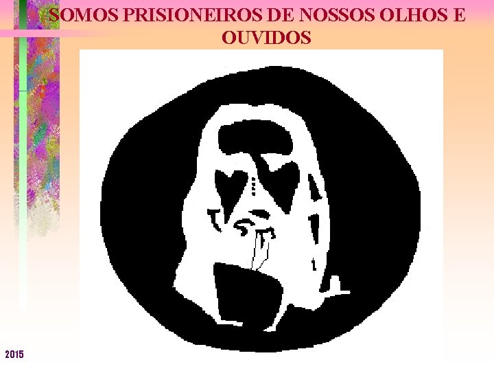 SOMOS PRISIONEIROS DE NOSSOS OLHOS E OUVIDOS 2015 