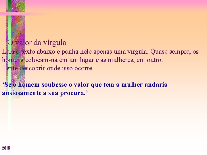 “O valor da vírgula Leia o texto abaixo e ponha nele apenas uma vírgula.