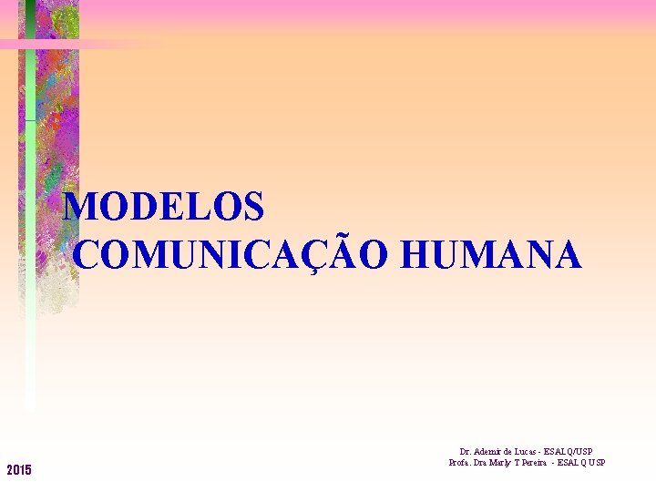 MODELOS COMUNICAÇÃO HUMANA 2015 Dr. Ademir de Lucas - ESALQ/USP Profa. Dra Marly T