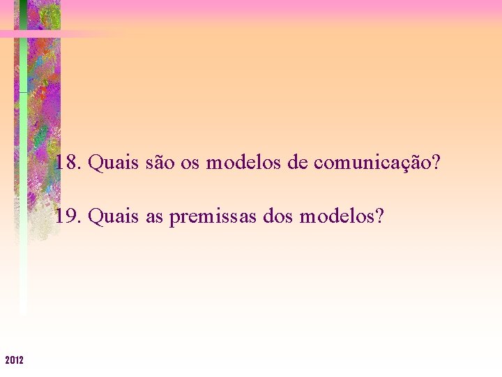 18. Quais são os modelos de comunicação? 19. Quais as premissas dos modelos? 2012