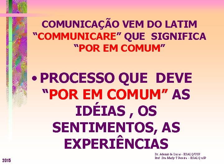 COMUNICAÇÃO VEM DO LATIM “COMMUNICARE” QUE SIGNIFICA “POR EM COMUM” • PROCESSO QUE DEVE