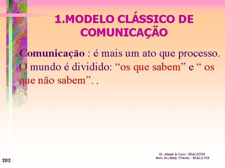 1. MODELO CLÁSSICO DE COMUNICAÇÃO Comunicação : é mais um ato que processo. O