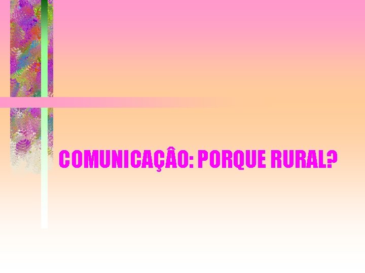 COMUNICAÇ O: PORQUE RURAL? 