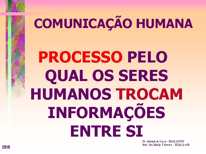 COMUNICAÇÃO HUMANA PROCESSO PELO QUAL OS SERES HUMANOS TROCAM INFORMAÇÕES ENTRE SI 2015 Dr.