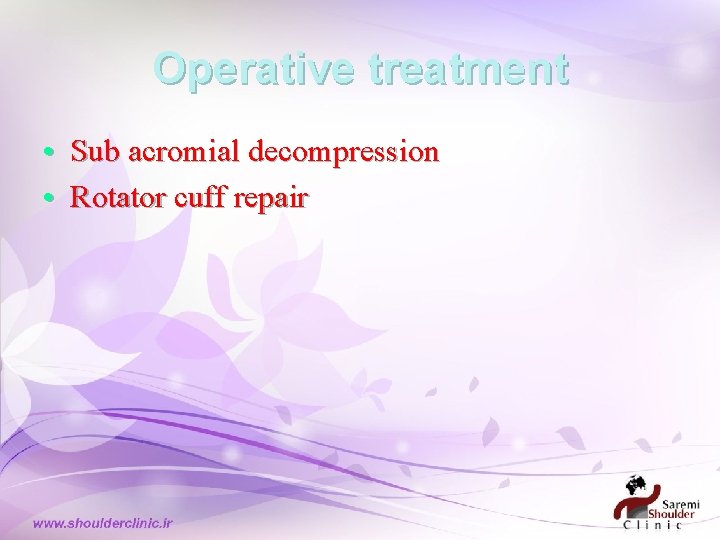 Operative treatment • Sub acromial decompression • Rotator cuff repair 